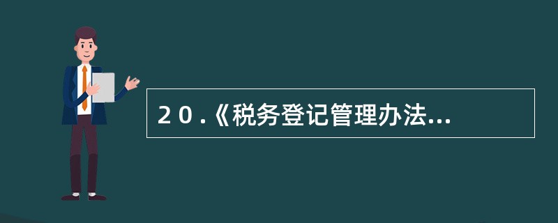 2 0 .《税务登记管理办法》规定的税务登记证件包括( ) 。 A .税务登记表