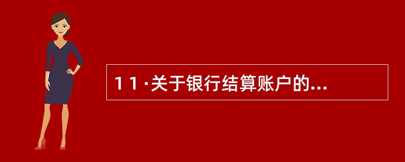 1 1 ·关于银行结算账户的变更与撤销,下列表述中不正确的是( ) 。 A .