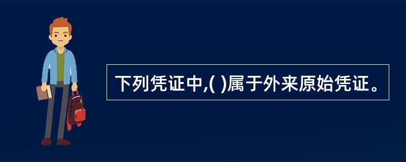 下列凭证中,( )属于外来原始凭证。