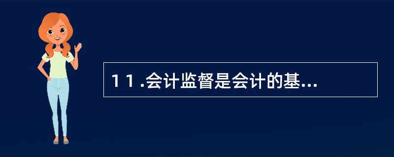 1 1 .会计监督是会计的基本职能之一,依照《会计法》的规定,我国会计监督的种类