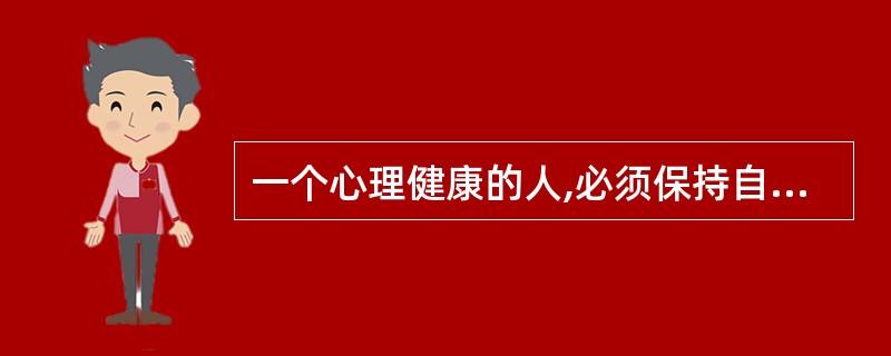 一个心理健康的人,必须保持自尊;一个人只有受到自己所尊敬的人的尊敬,才能保持自尊