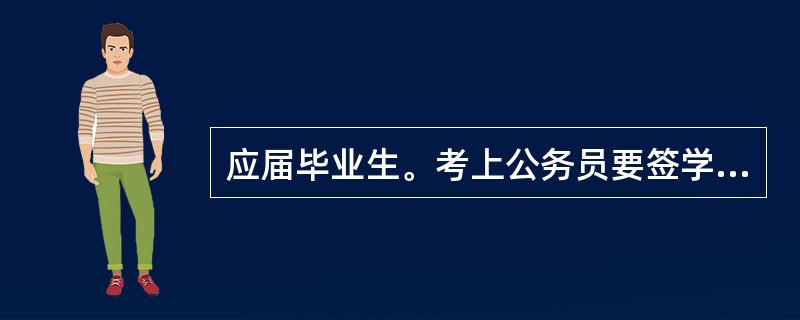 应届毕业生。考上公务员要签学校发的就业协议吗