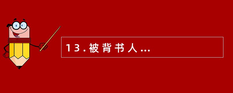 1 3 . 被 背 书 人 是 指 被 记 名 受 让 票 据 或 接 受 票