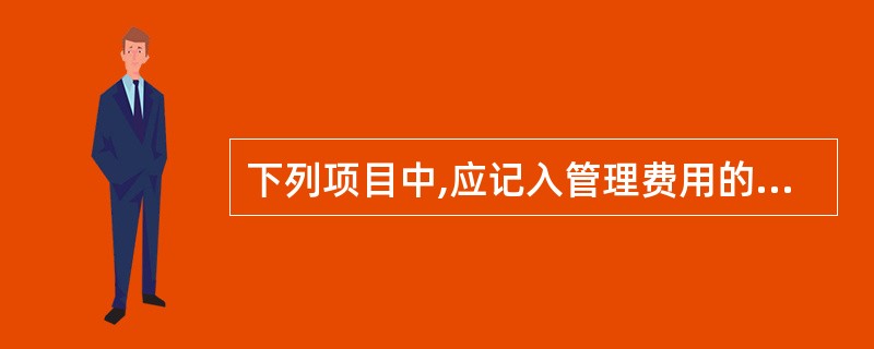 下列项目中,应记入管理费用的有( )。A。职工的市内交通费 B.业务招待费C.行