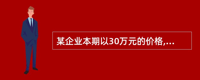 某企业本期以30万元的价格,转让出售以前年度购入的全新设备一台。该设备的原值为3