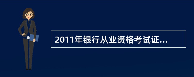 2011年银行从业资格考试证书申请的具体时间?