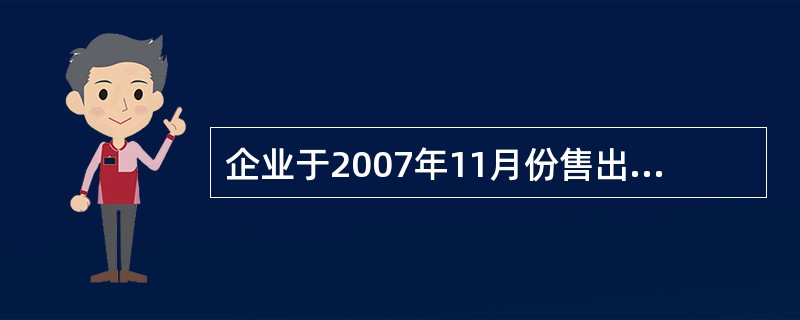 企业于2007年11月份售出的商品,2008年6月份发生退货, 应冲减( )的销