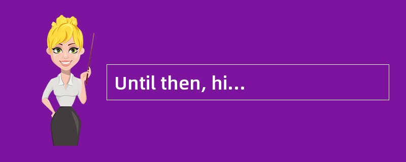 Until then, his family _________ from hi