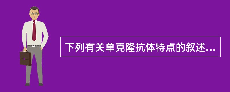 下列有关单克隆抗体特点的叙述中错误的是( )