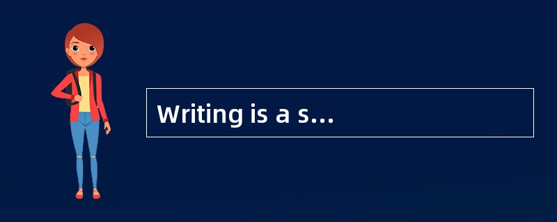 Writing is a slow process, requiring ___