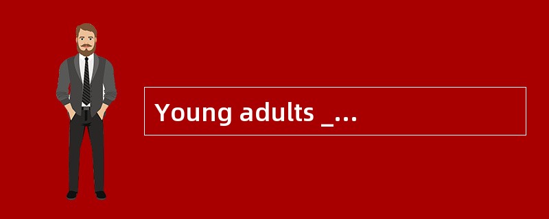 Young adults ________ older people are m
