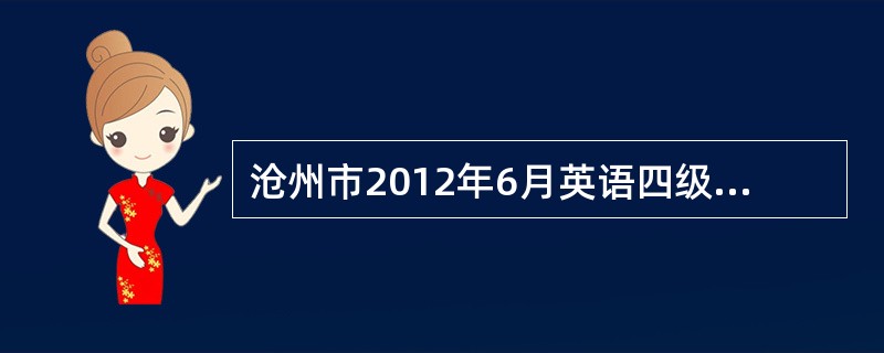 沧州市2012年6月英语四级领取证书时间是?