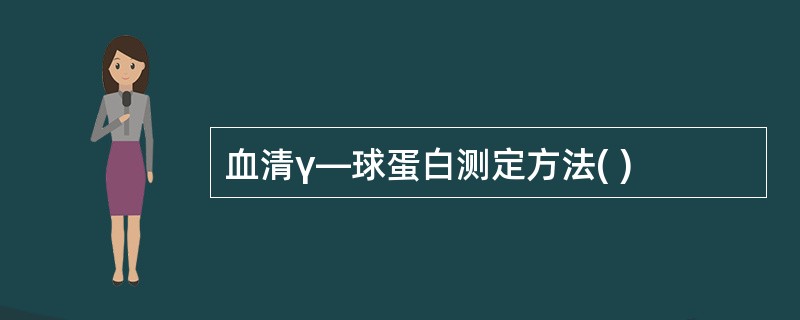 血清γ—球蛋白测定方法( )