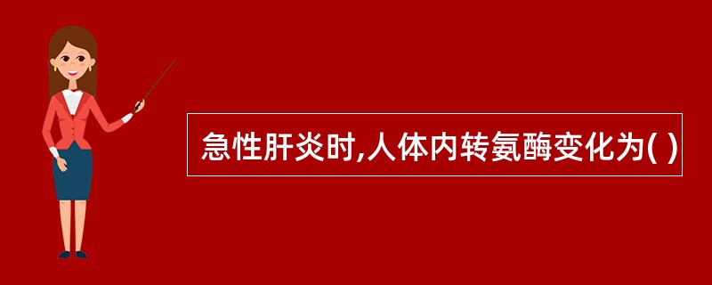 急性肝炎时,人体内转氨酶变化为( )