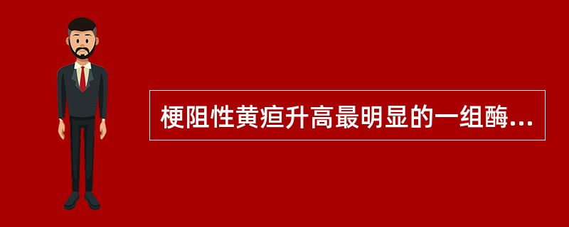 梗阻性黄疸升高最明显的一组酶为( )