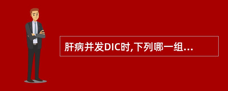 肝病并发DIC时,下列哪一组试验最有诊断价值( )