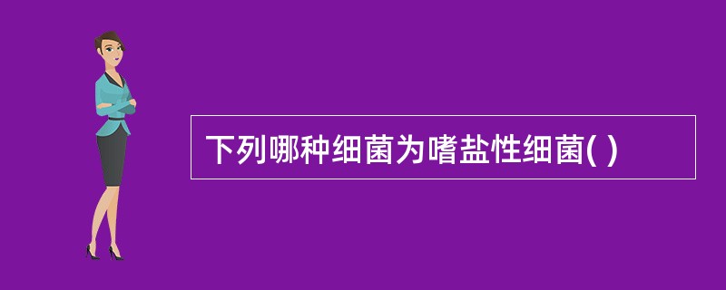 下列哪种细菌为嗜盐性细菌( )