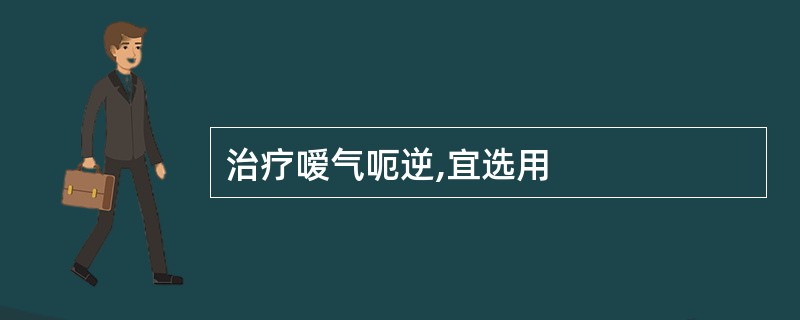 治疗嗳气呃逆,宜选用