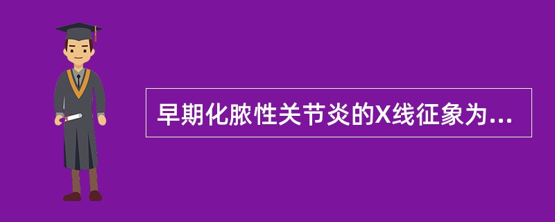 早期化脓性关节炎的X线征象为A、关节间隙增宽B、关节间隙变窄C、关节纤维性强直D