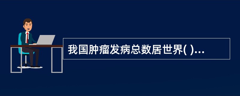 我国肿瘤发病总数居世界( )。A、第一位B、第二位C、第三位D、第四位E、第五位