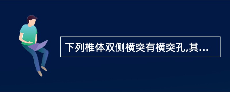 下列椎体双侧横突有横突孔,其内有椎动静脉通过的是A、颈椎B、胸椎C、腰椎D、骶椎