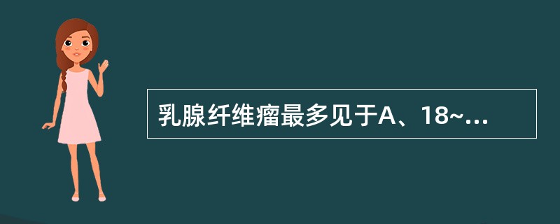 乳腺纤维瘤最多见于A、18~25岁B、25~40岁C、40~60岁D、20~30