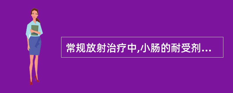 常规放射治疗中,小肠的耐受剂量为A、25GyB、30GyC、35GyD、45Gy