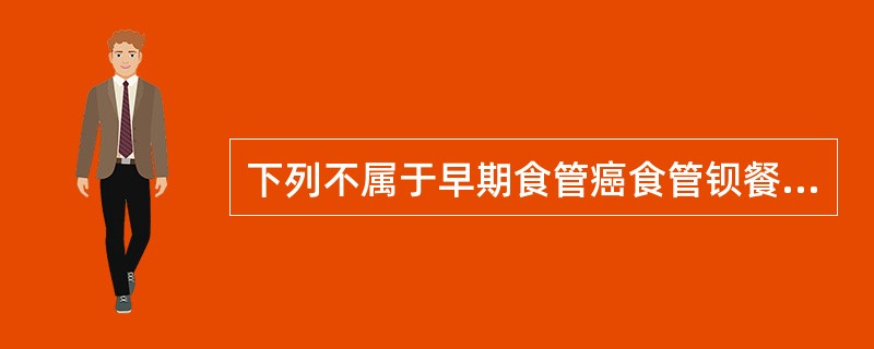 下列不属于早期食管癌食管钡餐造影表现的是( )。A、糜烂型病变处黏膜紊乱中断,有