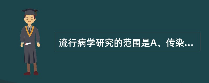 流行病学研究的范围是A、传染病及非传染病分布状况、分布规律、考核防治效果B、传染