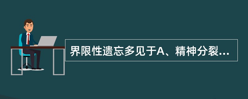 界限性遗忘多见于A、精神分裂症B、躁狂发作C、分离(转换)障碍D、精神发育迟滞E