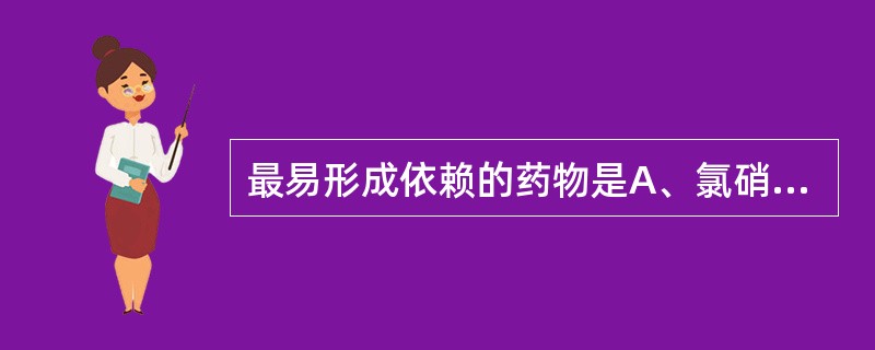 最易形成依赖的药物是A、氯硝西泮B、地西泮C、硝基地西泮D、三唑仑E、罗拉 -