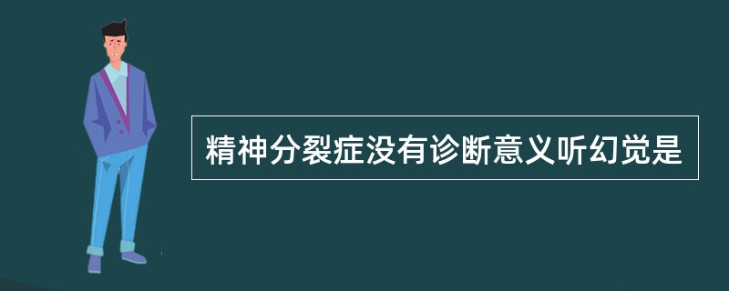 精神分裂症没有诊断意义听幻觉是