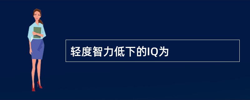 轻度智力低下的IQ为