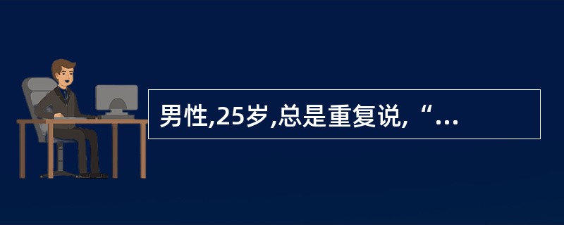 男性,25岁,总是重复说,“给我做手术吧!给我做手术吧……”该病人的症状最可能是