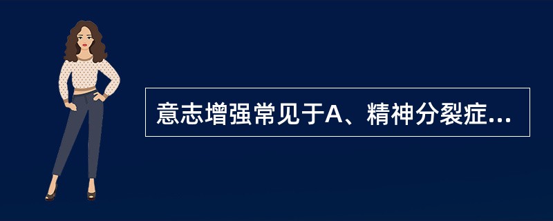 意志增强常见于A、精神分裂症青春型B、精神分裂症偏执型C、精神分裂症单纯型D、精
