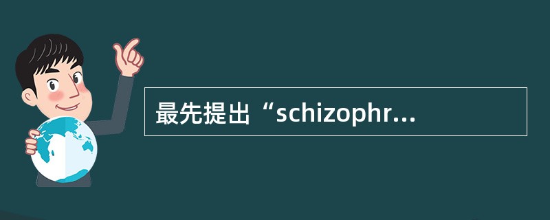 最先提出“schizophrenia”概念的是A、MorelB、Schneide