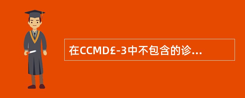 在CCMD£­3中不包含的诊断类别是A、攻击行为B、神经症C、人格障碍D、精神分