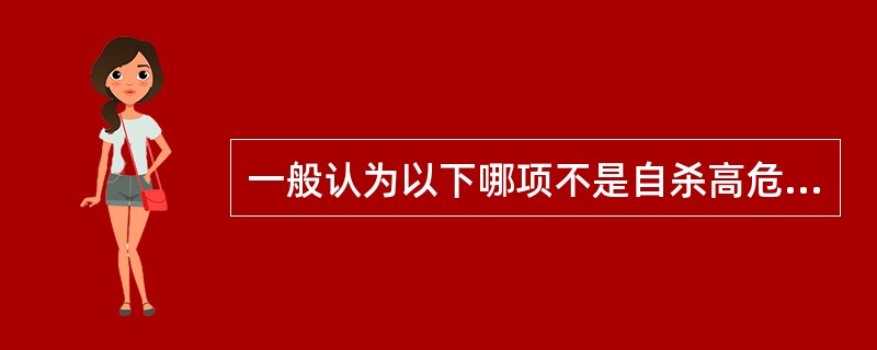 一般认为以下哪项不是自杀高危人群A、抑郁症患者B、智商偏低者C、反社会型人格障碍