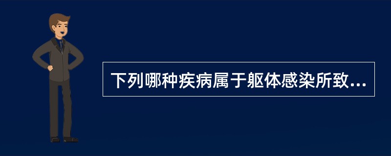 下列哪种疾病属于躯体感染所致的精神障碍A、肾性脑病B、甲状腺功能亢进所致精神障碍