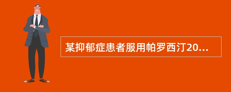 某抑郁症患者服用帕罗西汀20mg£¯d治疗6个月病情好转,停药后2~3天出现乏力