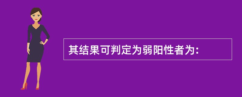 其结果可判定为弱阳性者为: