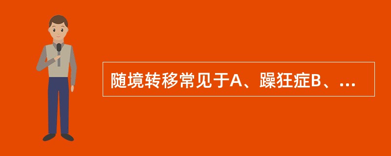 随境转移常见于A、躁狂症B、精神分裂症C、神经症D、抑郁症E、精神发育迟滞 -