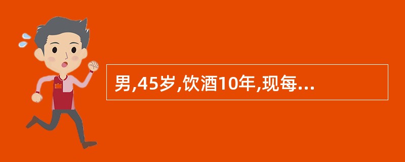 男,45岁,饮酒10年,现每日上午必须饮酒2~3两,否则就感到躯体诸多不适,饮酒