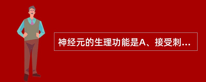 神经元的生理功能是A、接受刺激B、传递信息C、整合信息D、以上都是E、以上都不是