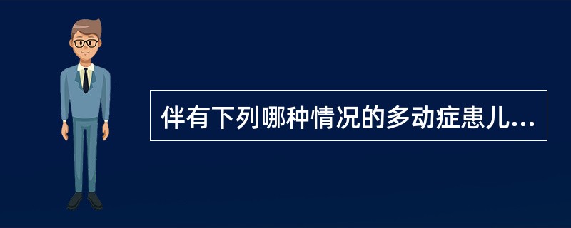 伴有下列哪种情况的多动症患儿应禁用或慎用中枢兴奋药A、品行障碍B、情绪障碍C、对