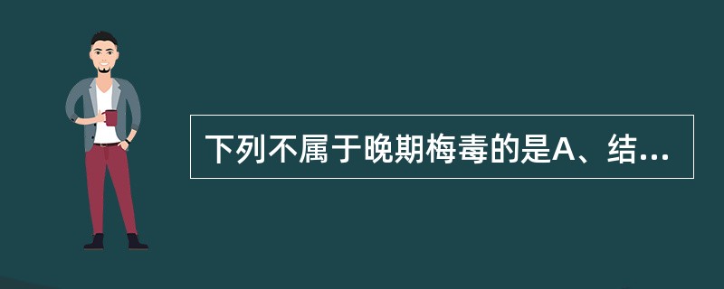 下列不属于晚期梅毒的是A、结节性梅毒疹B、树胶肿C、近关节结节D、红斑糜烂性梅毒