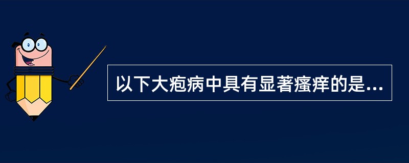 以下大疱病中具有显著瘙痒的是A、寻常型天疱疮B、大疱性类天疱疮C、家族性慢性良性