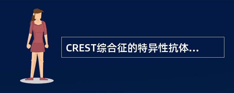 CREST综合征的特异性抗体是A、抗心磷脂抗体B、抗着丝点抗体C、抗Scl£­7