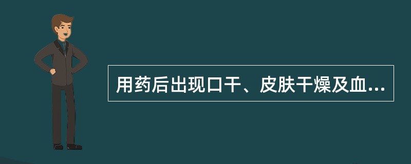 用药后出现口干、皮肤干燥及血脂升高,见于: