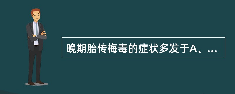 晚期胎传梅毒的症状多发于A、儿童及青春期B、婴儿期C、中年期D、老年期E、妊娠期